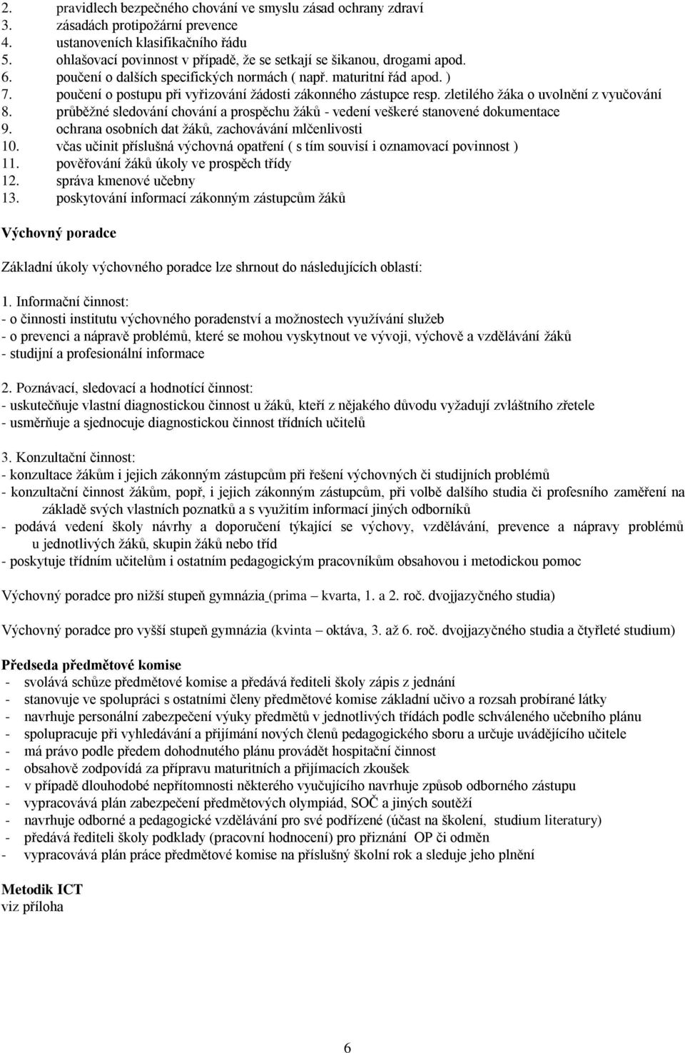 poučení o postupu při vyřizování žádosti zákonného zástupce resp. zletilého žáka o uvolnění z vyučování 8. průběžné sledování chování a prospěchu žáků - vedení veškeré stanovené dokumentace 9.