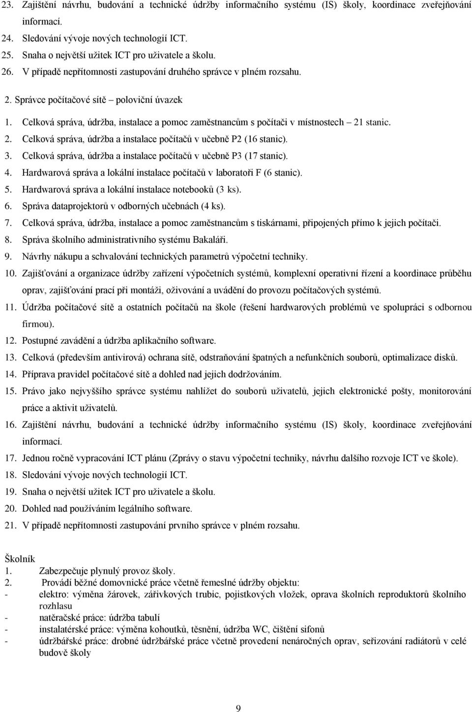 Celková správa, údržba, instalace a pomoc zaměstnancům s počítači v místnostech 21 stanic. 2. Celková správa, údržba a instalace počítačů v učebně P2 (16 stanic). 3.