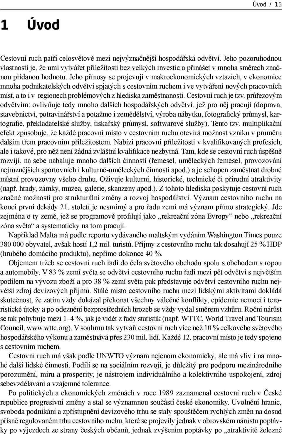 Jeho přínosy se projevují v makroekonomických vztazích, v ekonomice mnoha podnikatelských odvětví spjatých s cestovním ruchem i ve vytváření nových pracovních míst, a to i v regionech problémových z