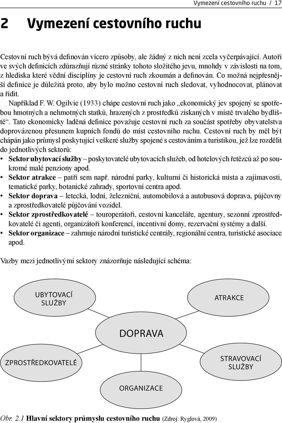 Co možná nejpřesnější definice je důležitá proto, aby bylo možno cestovní ruch sledovat, vyhodnocovat, plánovat a řídit. Například F. W.