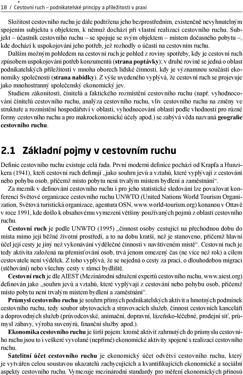 Subjekt účastník cestovního ruchu se spojuje se svým objektem místem dočasného pobytu, kde dochází k uspokojování jeho potřeb, jež rozhodly o účasti na cestovním ruchu.