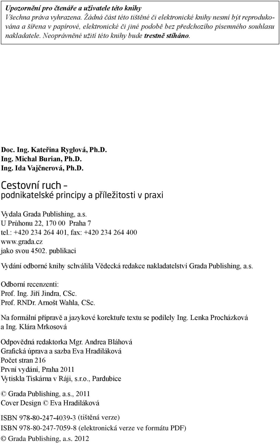 Neoprávněné užití této knihy bude trestně stíháno. Doc. Ing. Kateřina Ryglová, Ph.D. Ing. Michal Burian, Ph.D. Ing. Ida Vajčnerová, Ph.D. Cestovní ruch podnikatelské principy a příležitosti v praxi Vydala Grada Publishing, a.