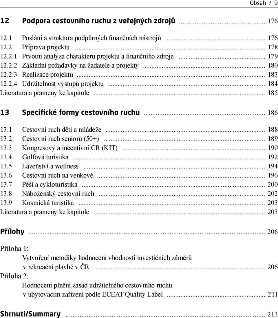 .. 185 13 Specifické formy cestovního ruchu... 186 13.1 Cestovní ruch dětí a mládeže... 188 13.2 Cestovní ruch seniorů (50+)... 189 13.3 Kongresový a incentivní CR (KIT)... 190 13.4 Golfová turistika.