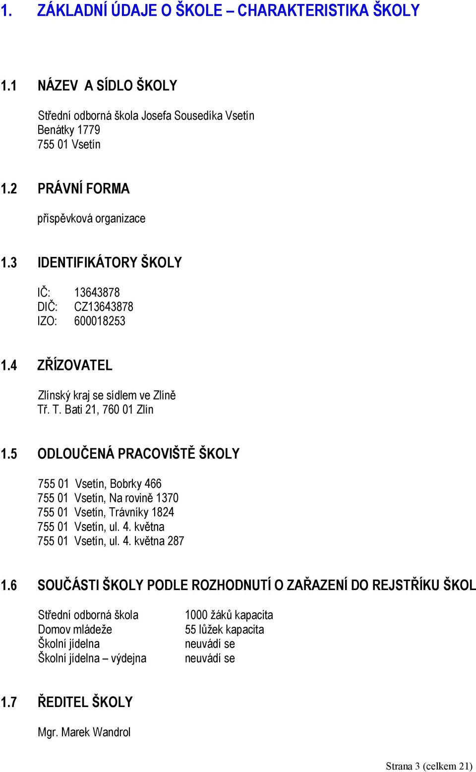 5 ODLOUČENÁ PRACOVIŠTĚ ŠKOLY 755 01 Vsetín, Bobrky 466 755 01 Vsetín, Na rovině 1370 755 01 Vsetín, Trávníky 1824 755 01 Vsetín, ul. 4. května 755 01 Vsetín, ul. 4. května 287 1.