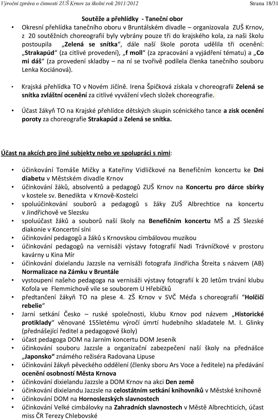 zpracování a vyjádření tématu) a Co mi dáš (za provedení skladby na ní se tvořivě podílela členka tanečního souboru Lenka Kociánová). Krajská přehlídka TO v Novém Jičíně.