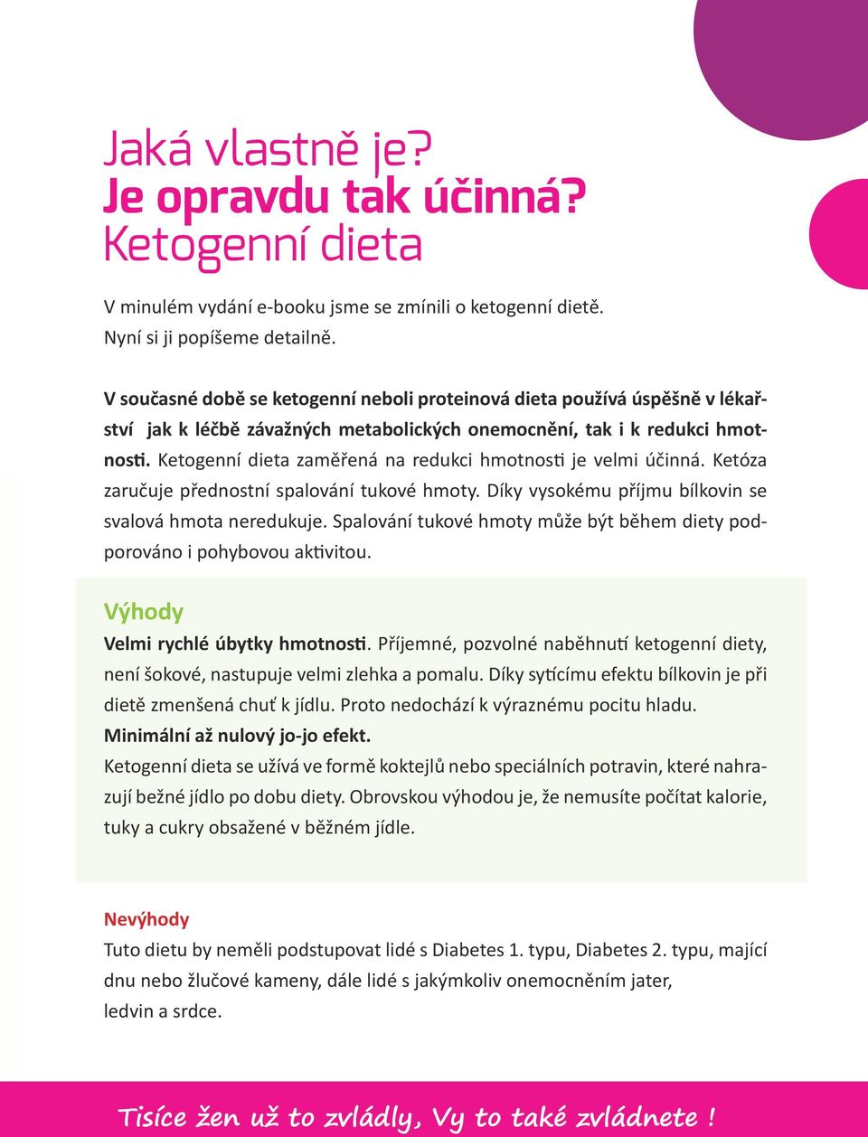 Ketogenní dieta zaměřená na redukci hmotnosti je velmi účinná. Ketóza zaručuje přednostní spalování tukové hmoty. Díky vysokému příjmu bílkovin se svalová hmota neredukuje.