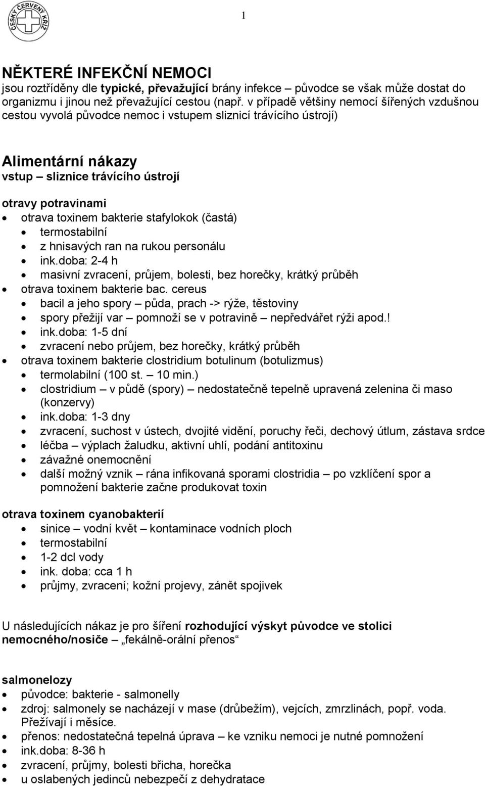 bakterie stafylokok (častá) termostabilní z hnisavých ran na rukou personálu ink.doba: 2-4 h masivní zvracení, průjem, bolesti, bez horečky, krátký průběh otrava toxinem bakterie bac.