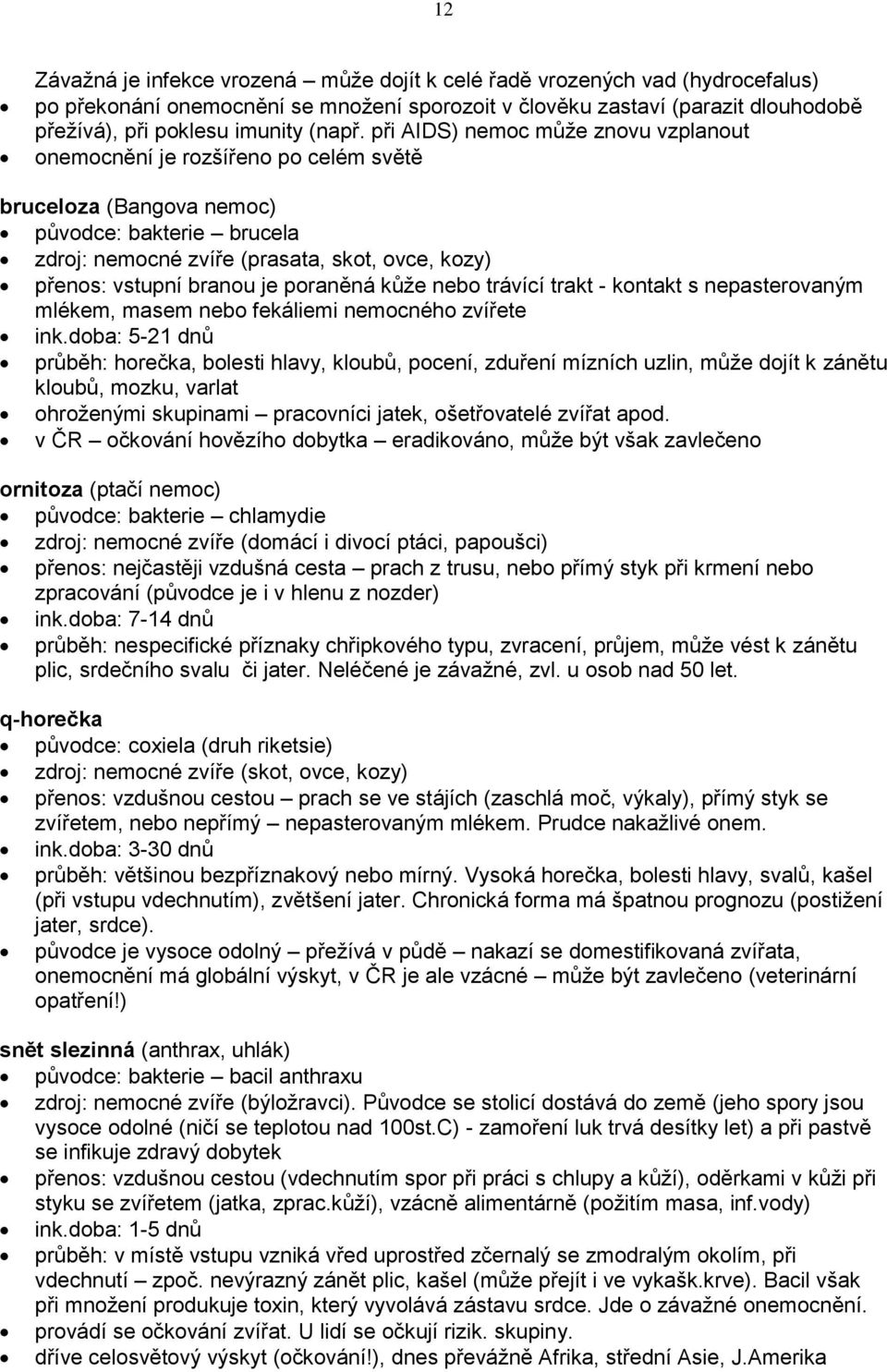 při AIDS) nemoc může znovu vzplanout onemocnění je rozšířeno po celém světě bruceloza (Bangova nemoc) původce: bakterie brucela zdroj: nemocné zvíře (prasata, skot, ovce, kozy) přenos: vstupní branou