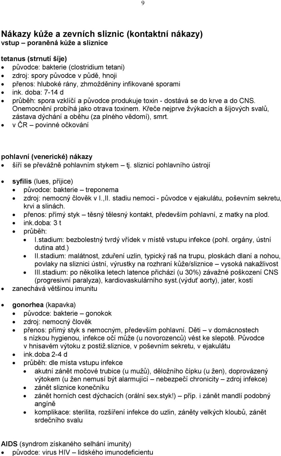 Křeče nejprve žvýkacích a šíjových svalů, zástava dýchání a oběhu (za plného vědomí), smrt. v ČR povinné očkování pohlavní (venerické) nákazy šíří se převážně pohlavním stykem tj.