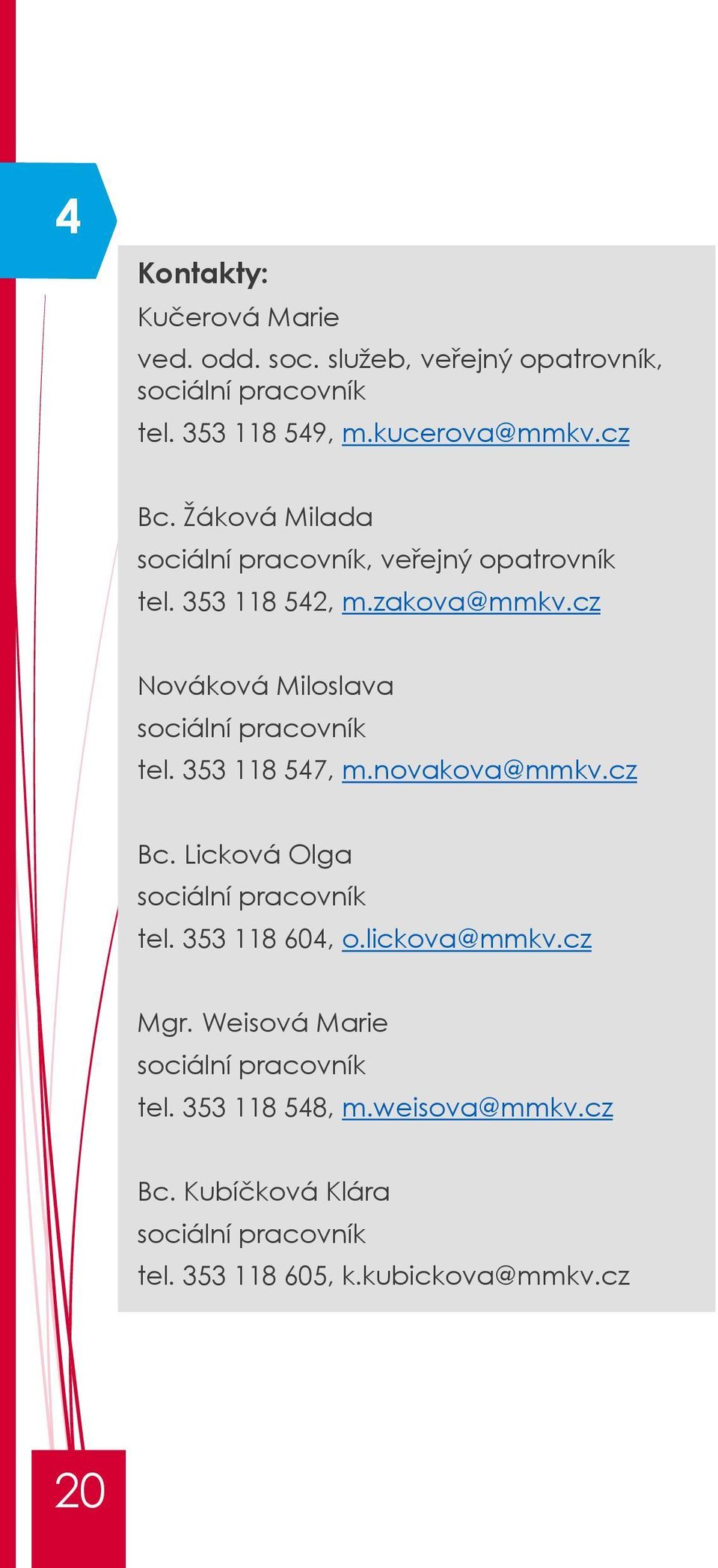 353 118 547, m.novakova@mmkv.cz Bc. Licková Olga sociální pracovník tel. 353 118 604, o.lickova@mmkv.cz Mgr.