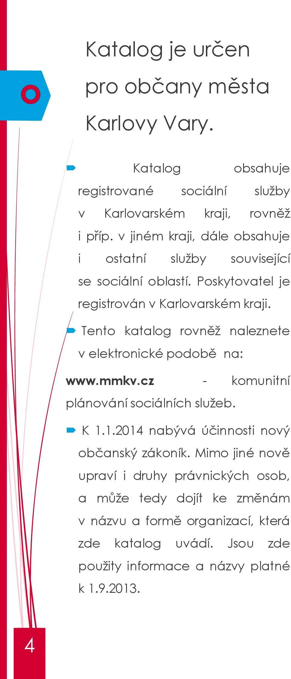 Tento katalog rovněž naleznete v elektronické podobě na: www.mmkv.cz - komunitní plánování sociálních služeb. K 1.