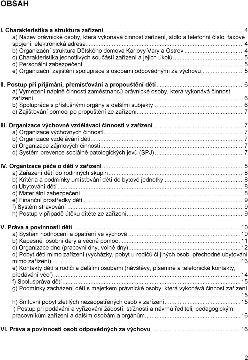 .. 5 e) Organizační zajištění spolupráce s osobami odpovědnými za výchovu... 5 II. Postup při přijímání, přemísťování a propouštění dětí.