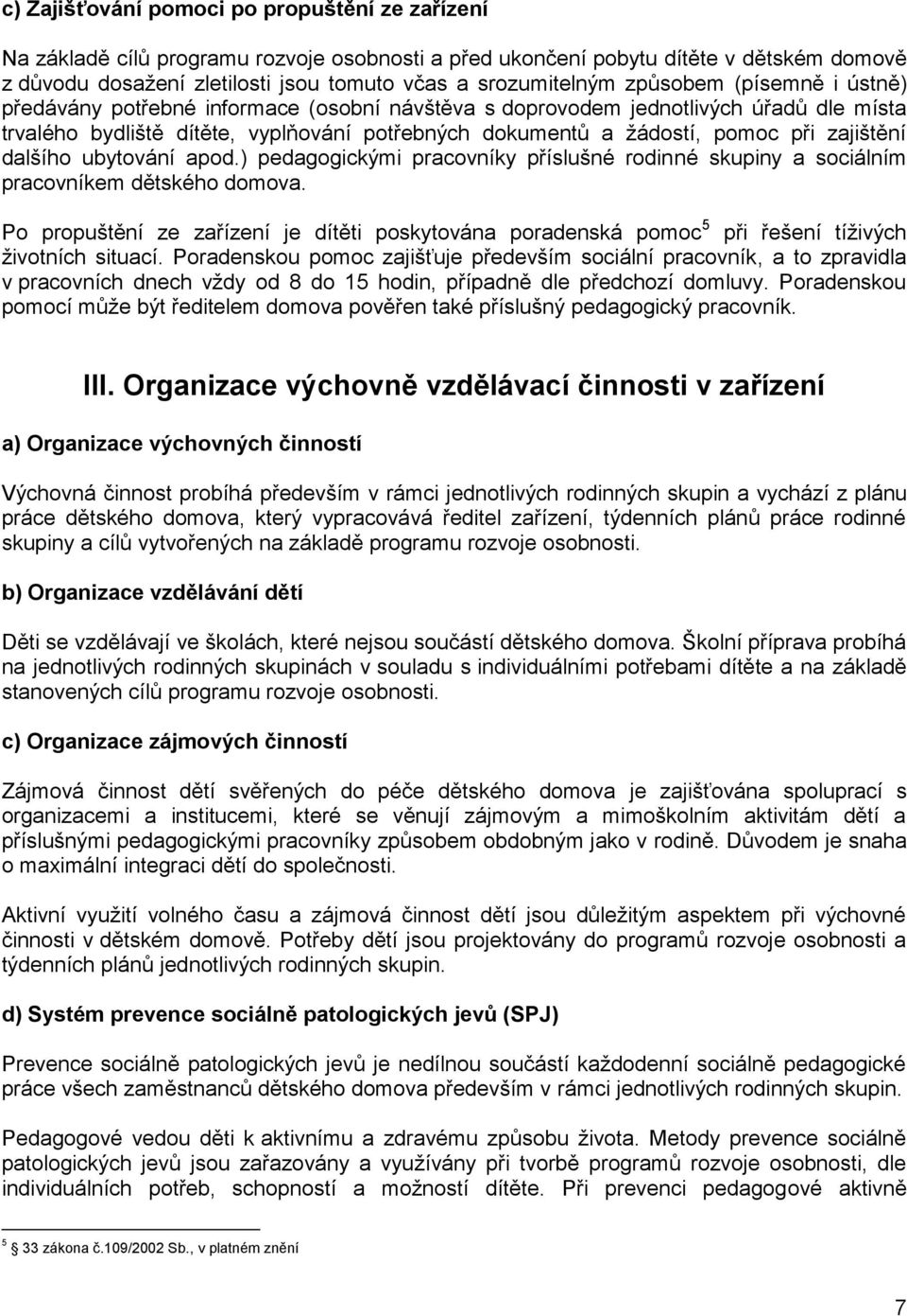 zajištění dalšího ubytování apod.) pedagogickými pracovníky příslušné rodinné skupiny a sociálním pracovníkem dětského domova.