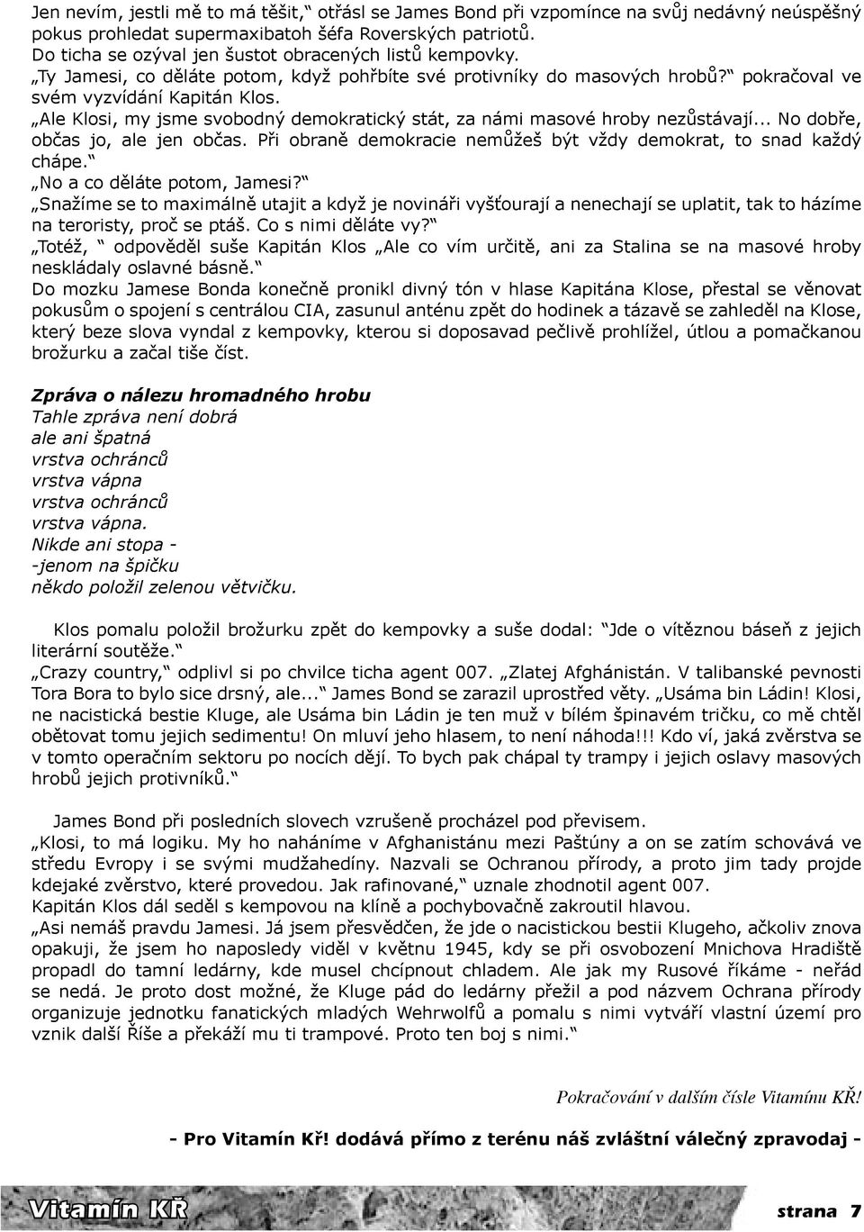 Ale Klosi, my jsme svobodný demokratický stát, za námi masové hroby nezůstávají... No dobře, občas jo, ale jen občas. Při obraně demokracie nemůžeš být vždy demokrat, to snad každý chápe.