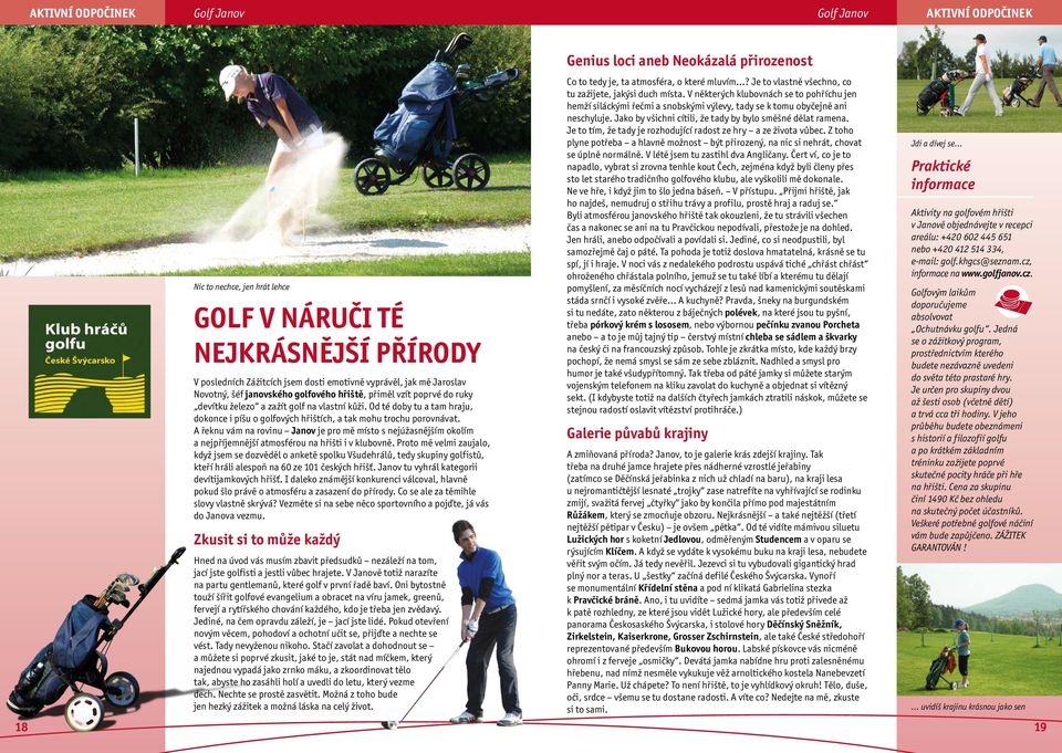 Od té doby tu a tam hraju, dokonce i píšu o golfových hřištích, a tak mohu trochu porovnávat.