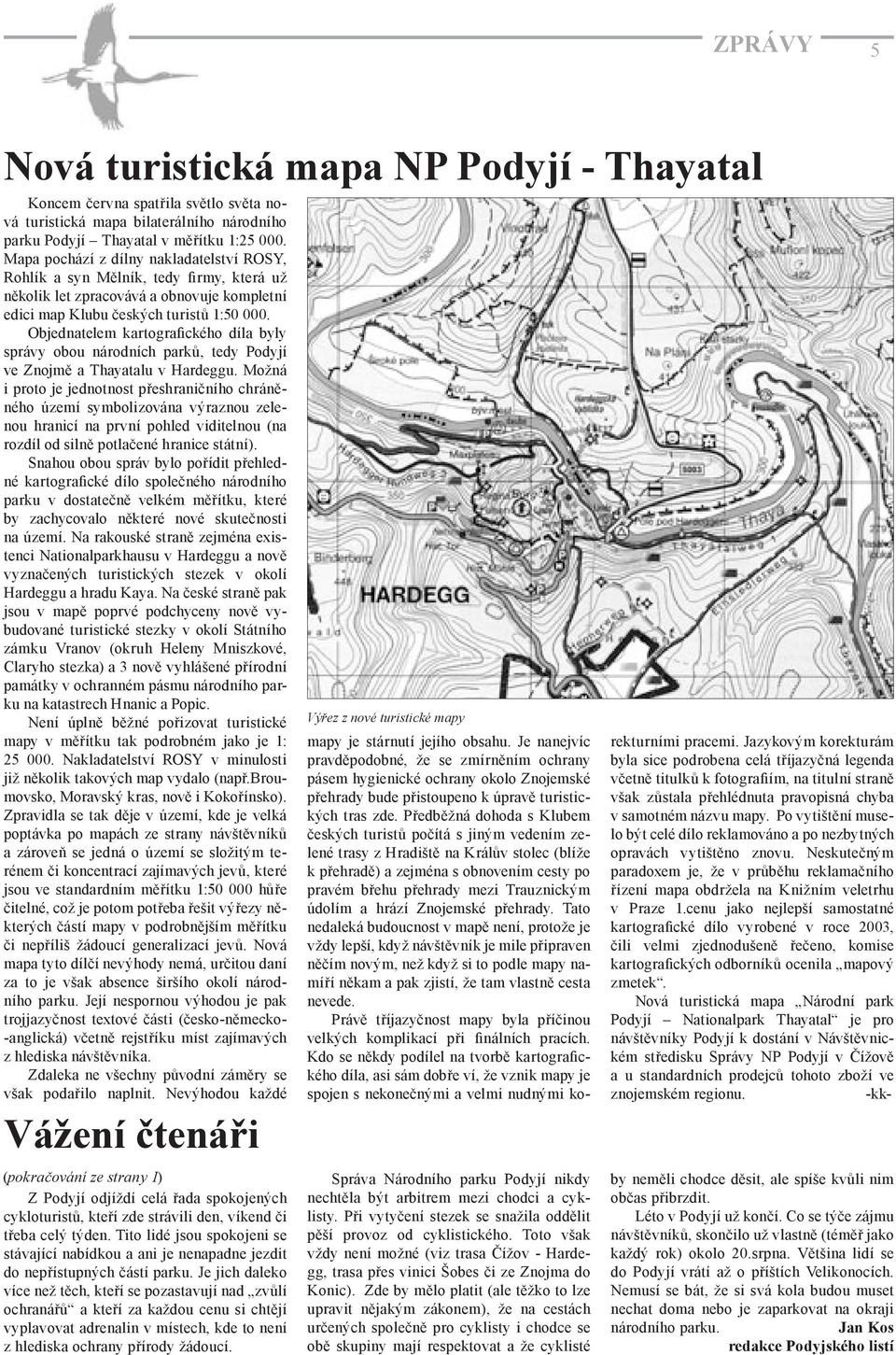 Objednatelem kartografického díla byly správy obou národních parků, tedy Podyjí ve Znojmě a Thayatalu v Hardeggu.