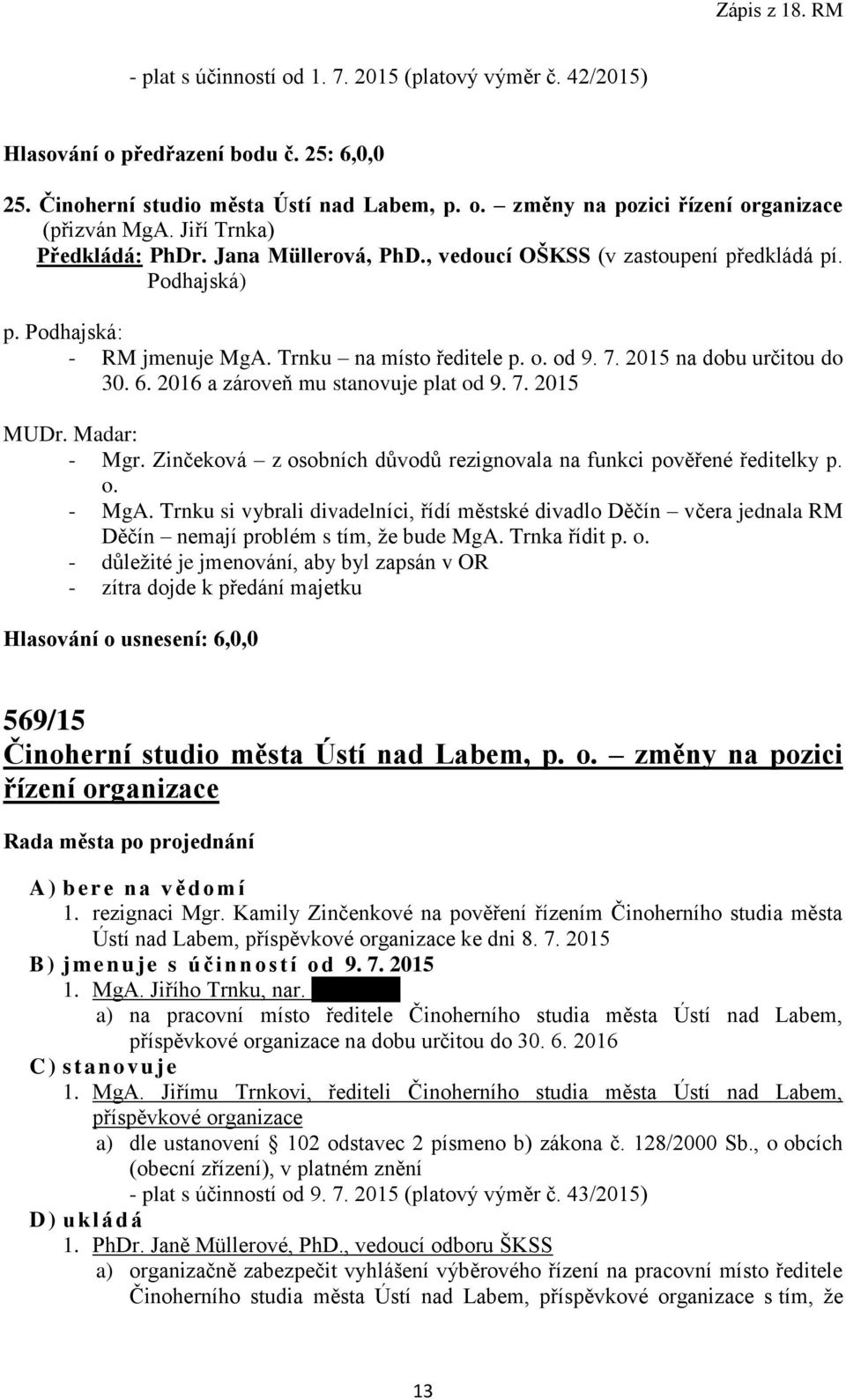 2015 na dobu určitou do 30. 6. 2016 a zároveň mu stanovuje plat od 9. 7. 2015 MUDr. Madar: - Mgr. Zinčeková z osobních důvodů rezignovala na funkci pověřené ředitelky p. o. - MgA.