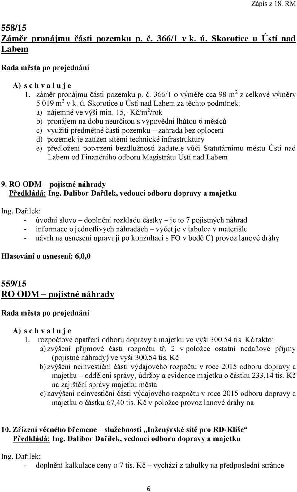 15,- Kč/m 2 /rok b) pronájem na dobu neurčitou s výpovědní lhůtou 6 měsíců c) využití předmětné části pozemku zahrada bez oplocení d) pozemek je zatížen sítěmi technické infrastruktury e) předložení