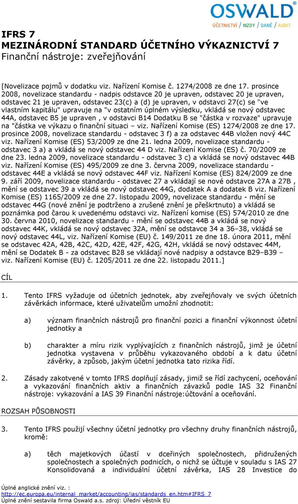 upravuje na "v ostatním úplném výsledku, vkládá se nový odstavec 44A, odstavec B5 je upraven, v odstavci B14 Dodatku B se "částka v rozvaze" upravuje na "částka ve výkazu o finanční situaci viz.