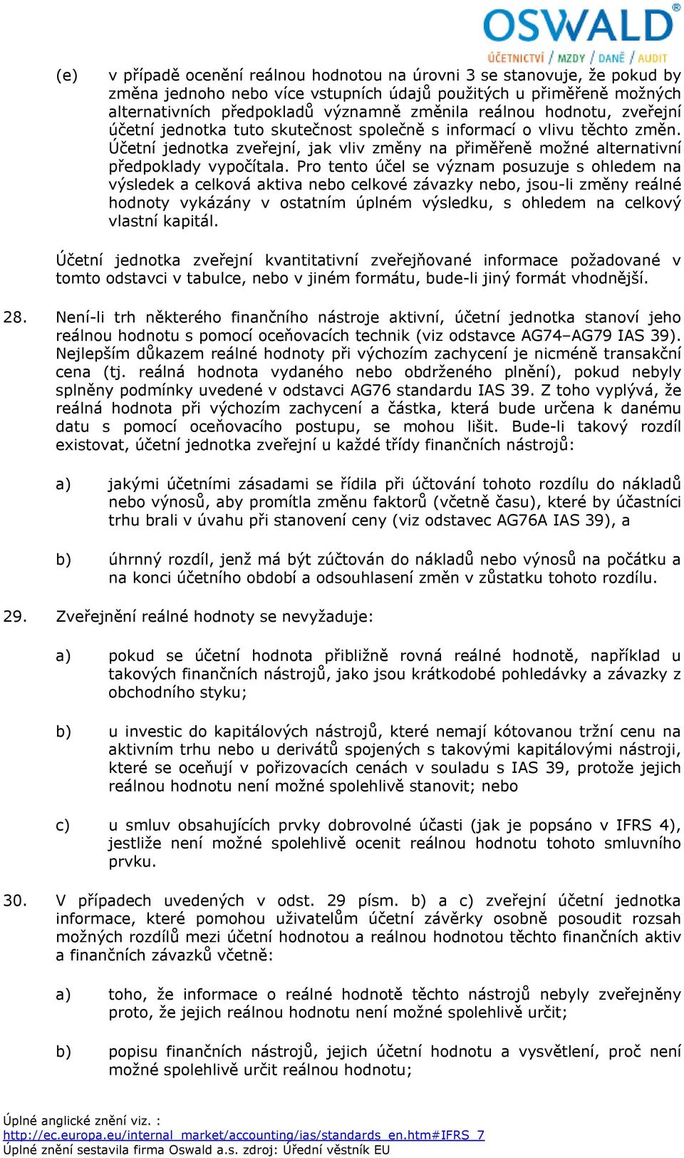 Pro tento účel se význam posuzuje s ohledem na výsledek a celková aktiva nebo celkové závazky nebo, jsou-li změny reálné hodnoty vykázány v ostatním úplném výsledku, s ohledem na celkový vlastní