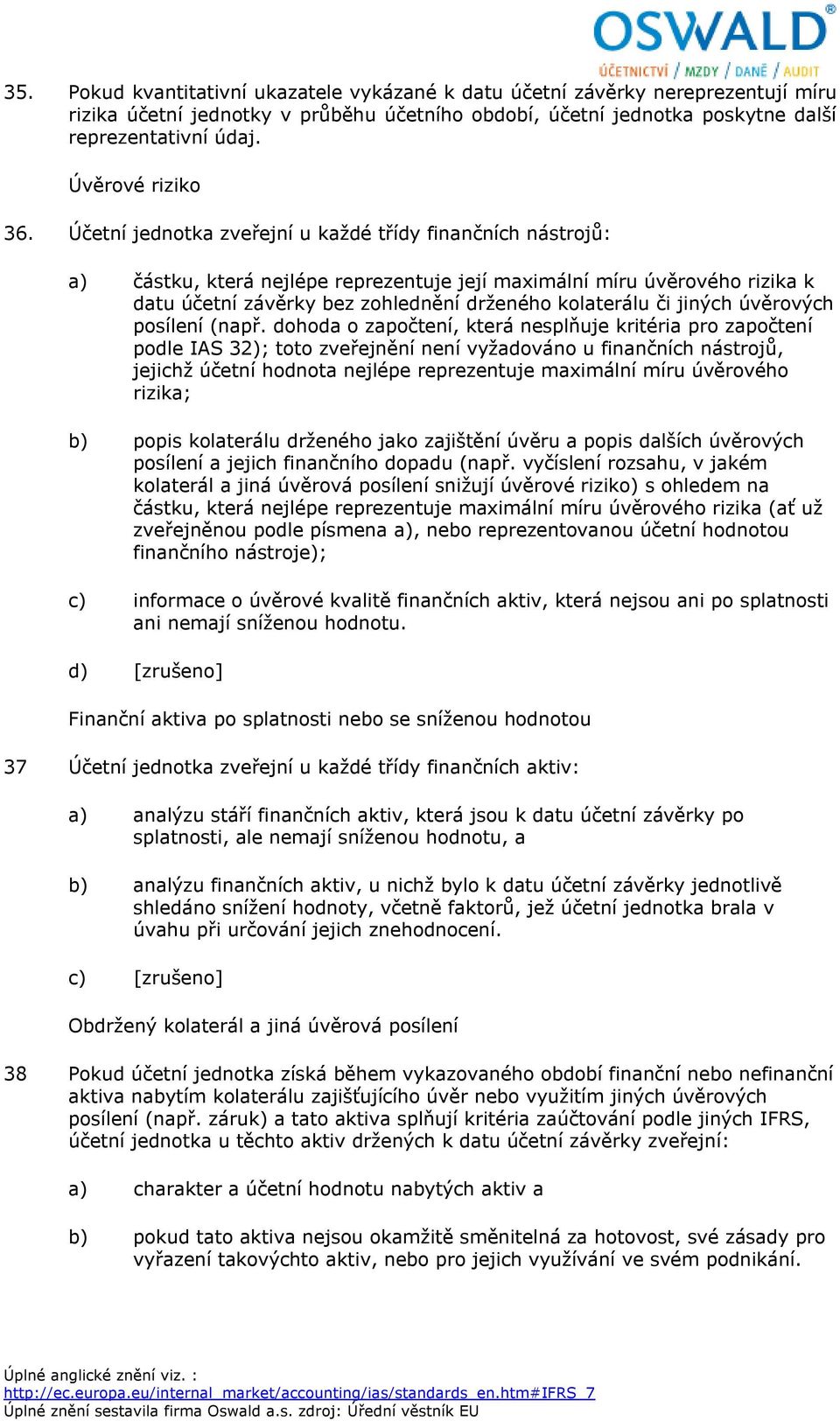 Účetní jednotka zveřejní u každé třídy finančních nástrojů: a) částku, která nejlépe reprezentuje její maximální míru úvěrového rizika k datu účetní závěrky bez zohlednění drženého kolaterálu či