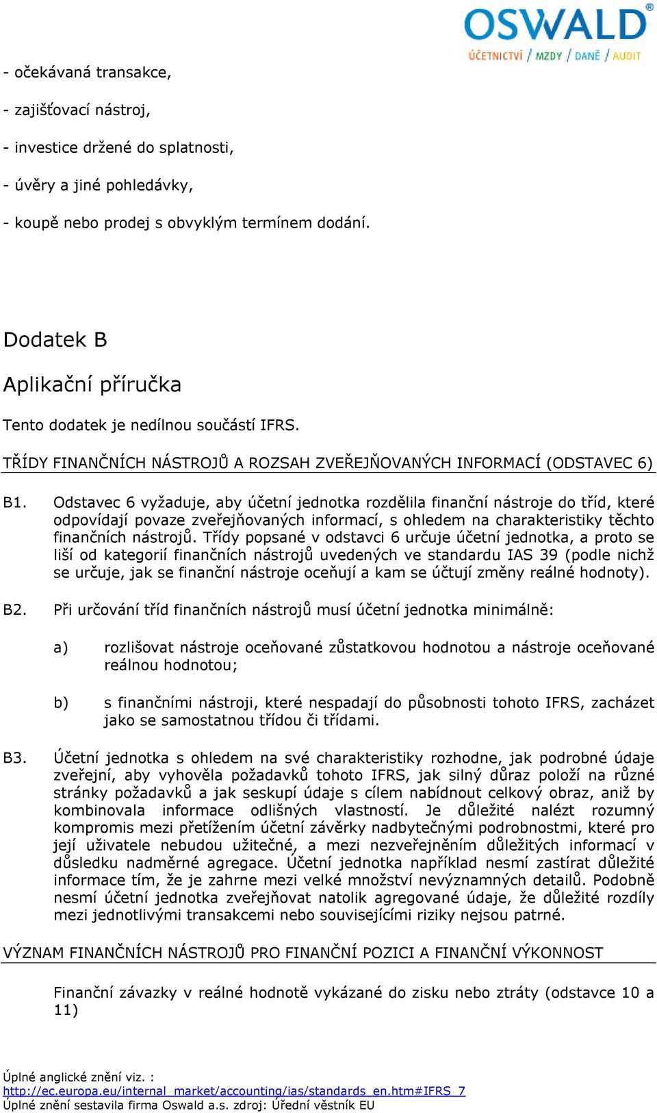 Odstavec 6 vyžaduje, aby účetní jednotka rozdělila finanční nástroje do tříd, které odpovídají povaze zveřejňovaných informací, s ohledem na charakteristiky těchto finančních nástrojů.