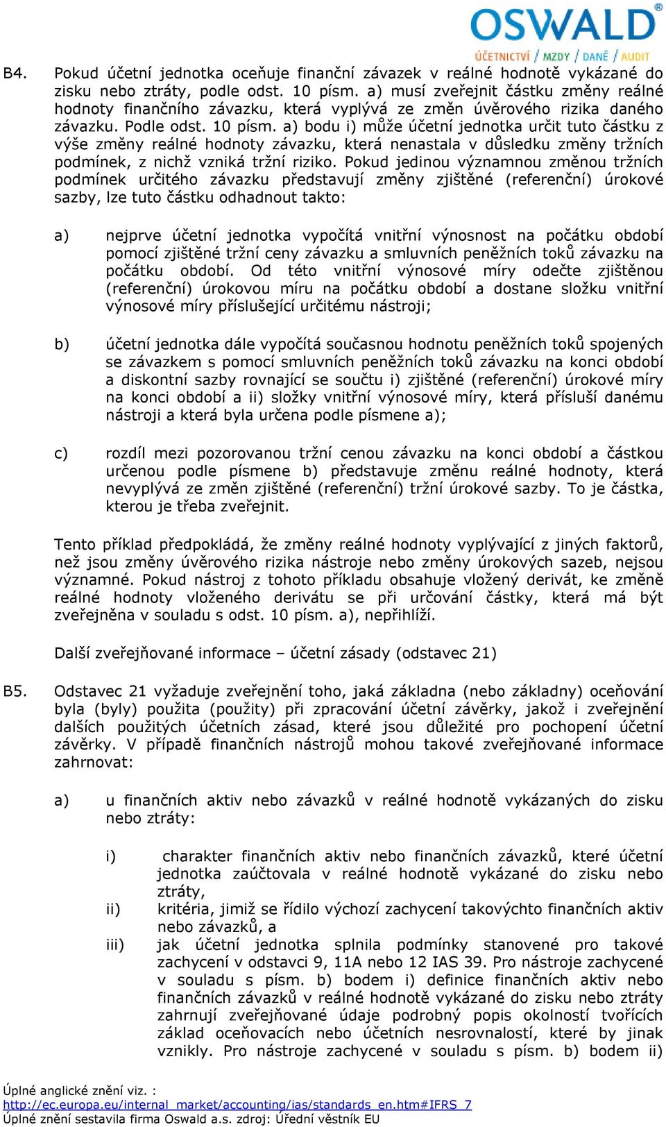 a) bodu i) může účetní jednotka určit tuto částku z výše změny reálné hodnoty závazku, která nenastala v důsledku změny tržních podmínek, z nichž vzniká tržní riziko.