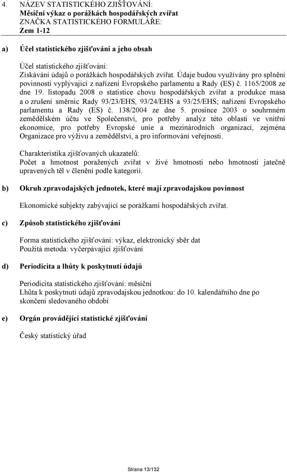 listopadu 2008 o statistice chovu hospodářských zvířat a produkce masa a o zrušení směrnic Rady 93/23/EHS, 93/24/EHS a 93/25/EHS nařízení Evropského parlamentu a Rady (ES) č. 138/2004 ze dne 5.