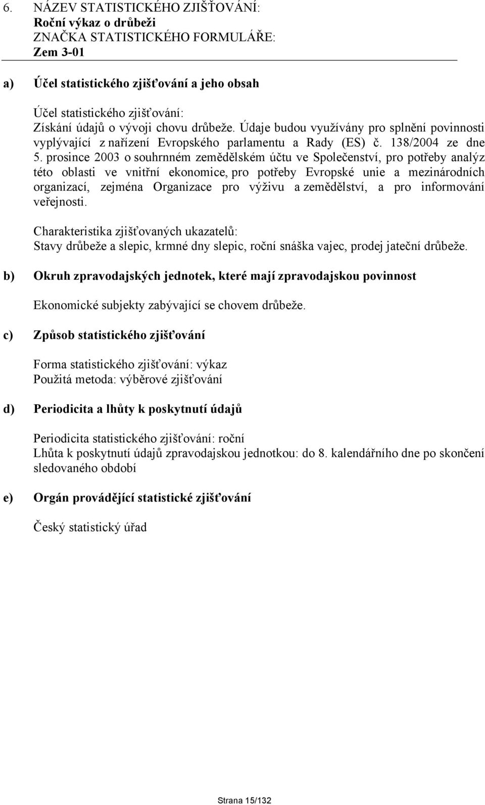 prosince 2003 o souhrnném zemědělském účtu ve Společenství, pro potřeby analýz této oblasti ve vnitřní ekonomice, pro potřeby Evropské unie a mezinárodních organizací, zejména Organizace pro výživu a