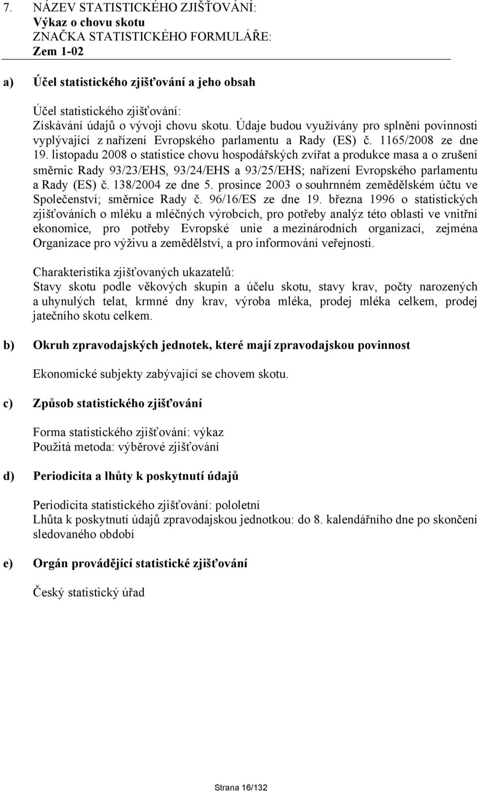 listopadu 2008 o statistice chovu hospodářských zvířat a produkce masa a o zrušení směrnic Rady 93/23/EHS, 93/24/EHS a 93/25/EHS nařízení Evropského parlamentu a Rady (ES) č. 138/2004 ze dne 5.