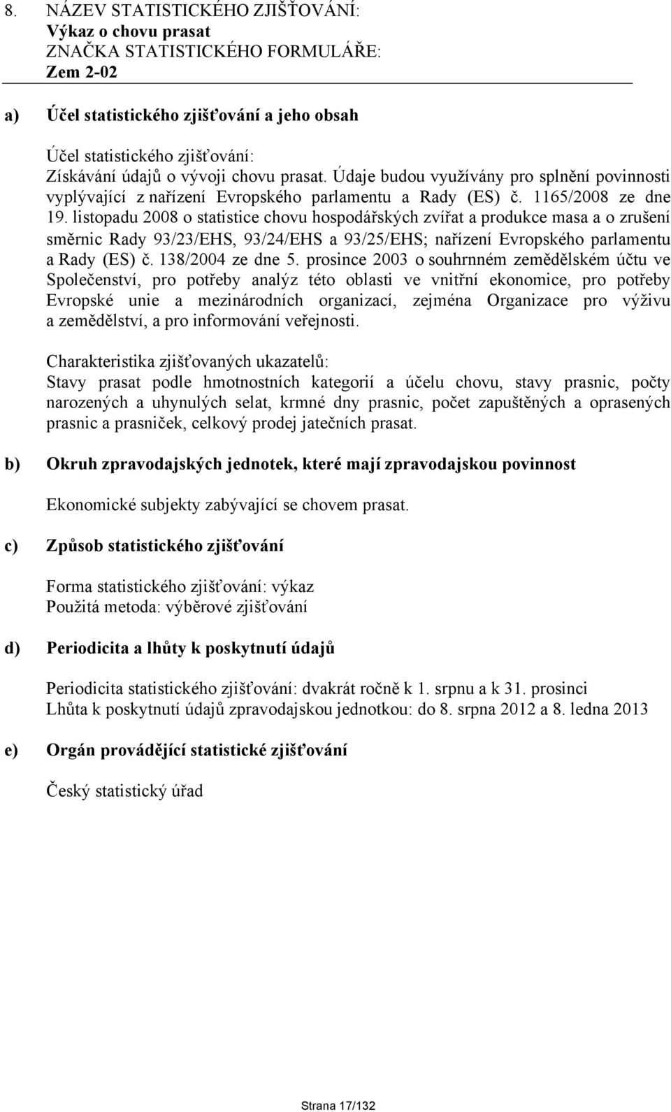 listopadu 2008 o statistice chovu hospodářských zvířat a produkce masa a o zrušení směrnic Rady 93/23/EHS, 93/24/EHS a 93/25/EHS nařízení Evropského parlamentu a Rady (ES) č. 138/2004 ze dne 5.