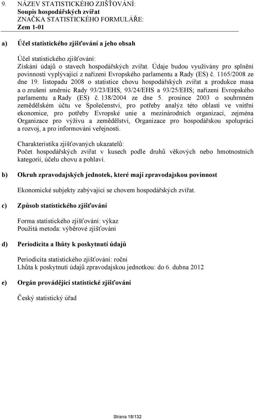 listopadu 2008 o statistice chovu hospodářských zvířat a produkce masa a o zrušení směrnic Rady 93/23/EHS, 93/24/EHS a 93/25/EHS nařízení Evropského parlamentu a Rady (ES) č. 138/2004 ze dne 5.