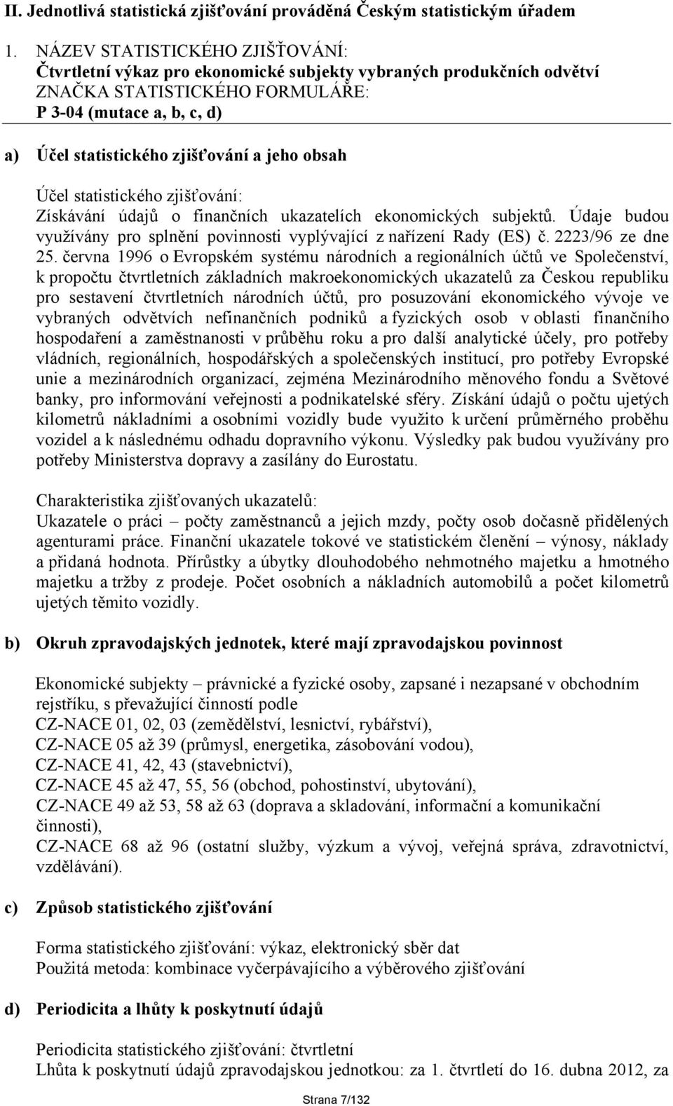 Údaje budou využívány pro splnění povinnosti vyplývající z nařízení Rady (ES) č. 2223/96 ze dne 25.