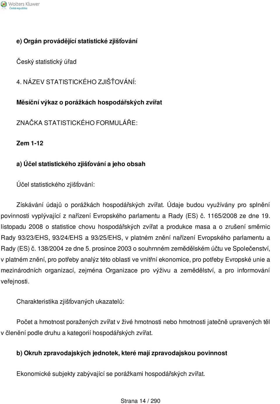 listopadu 2008 o statistice chovu hospodářských zvířat a produkce masa a o zrušení směrnic Rady 93/23/EHS, 93/24/EHS a 93/25/EHS, v platném znění nařízení Evropského parlamentu a Rady (ES) č.