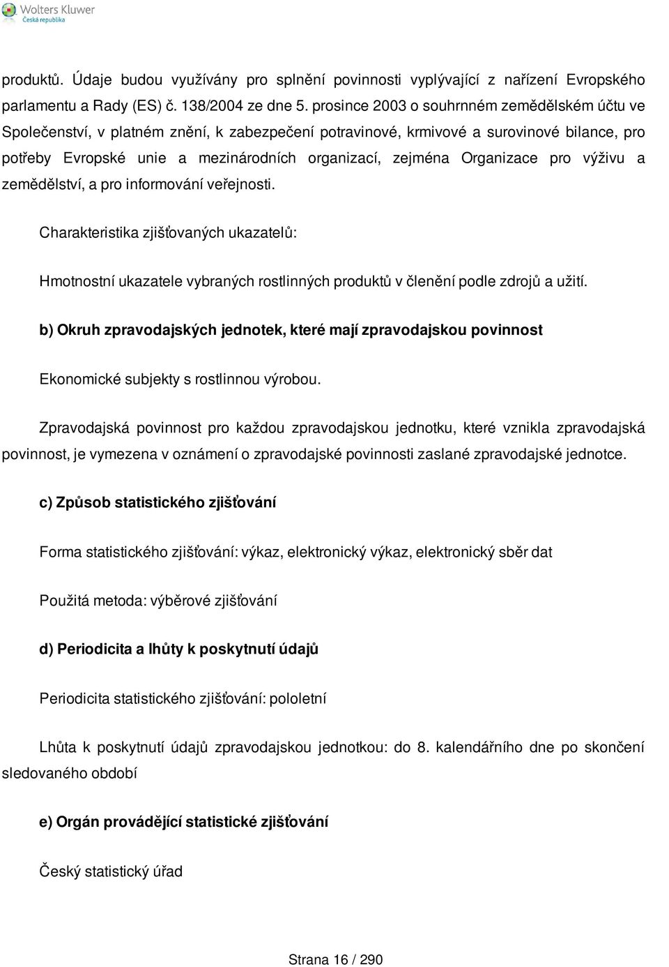 Organizace pro výživu a zemědělství, a pro informování veřejnosti. Hmotnostní ukazatele vybraných rostlinných produktů v členění podle zdrojů a užití. Ekonomické subjekty s rostlinnou výrobou.