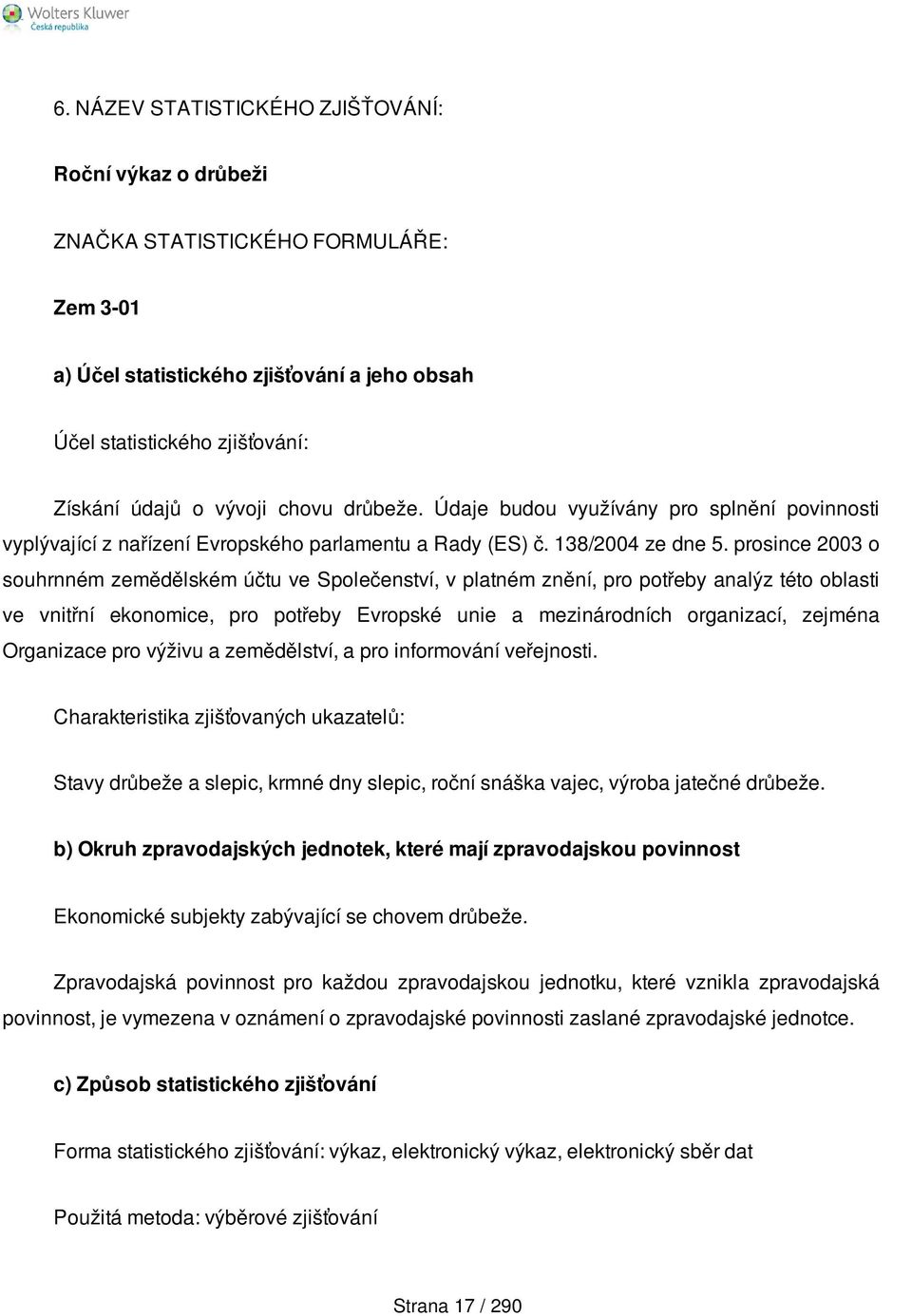 prosince 2003 o souhrnném zemědělském účtu ve Společenství, v platném znění, pro potřeby analýz této oblasti ve vnitřní ekonomice, pro potřeby Evropské unie a mezinárodních organizací, zejména