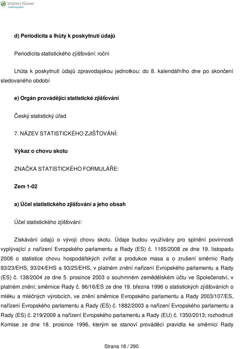 Údaje budou využívány pro splnění povinnosti vyplývající z nařízení Evropského parlamentu a Rady (ES) č. 1165/2008 ze dne 19.