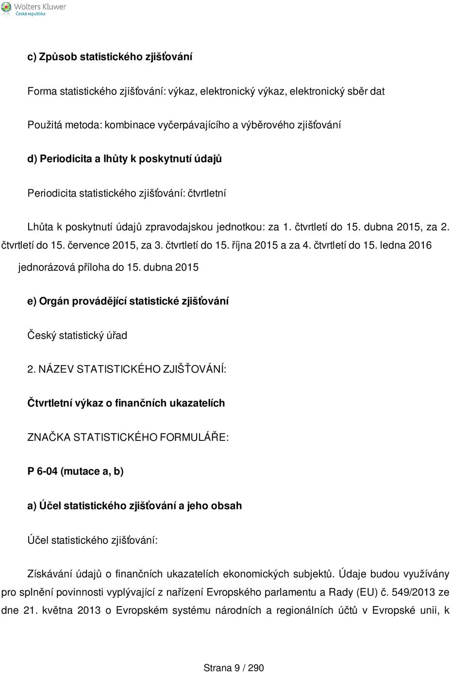 dubna 2015 Český statistický úřad 2. NÁZEV STATISTICKÉHO ZJIŠŤOVÁNÍ: Čtvrtletní výkaz o finančních ukazatelích P 6-04 (mutace a, b) Získávání údajů o finančních ukazatelích ekonomických subjektů.