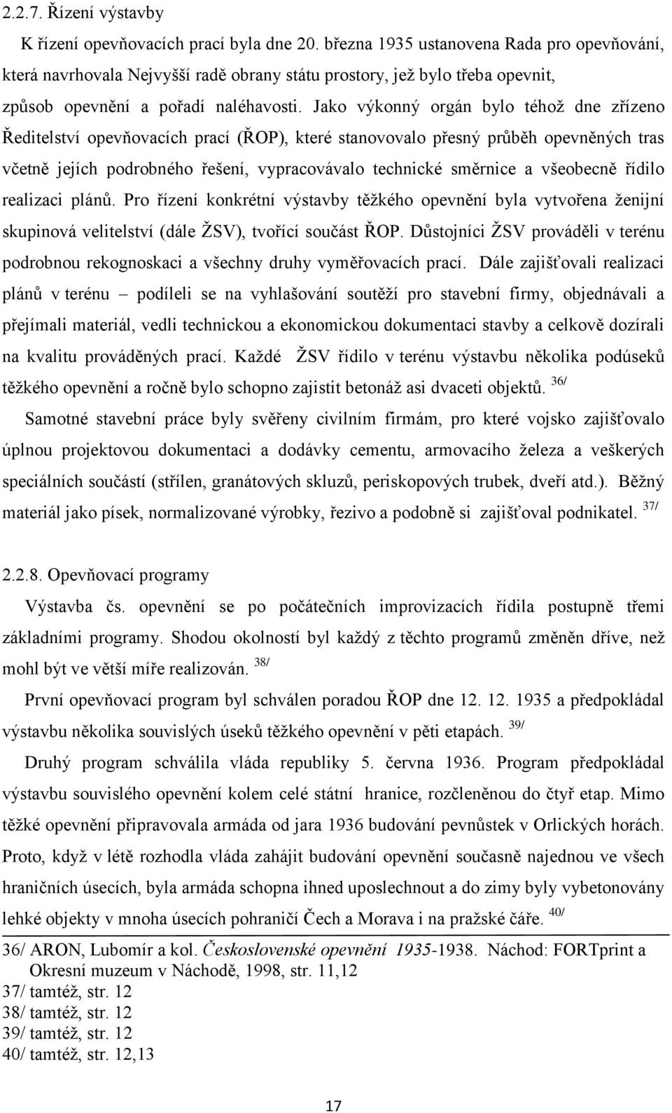 Jako výkonný orgán bylo téhoţ dne zřízeno Ředitelství opevňovacích prací (ŘOP), které stanovovalo přesný průběh opevněných tras včetně jejích podrobného řešení, vypracovávalo technické směrnice a