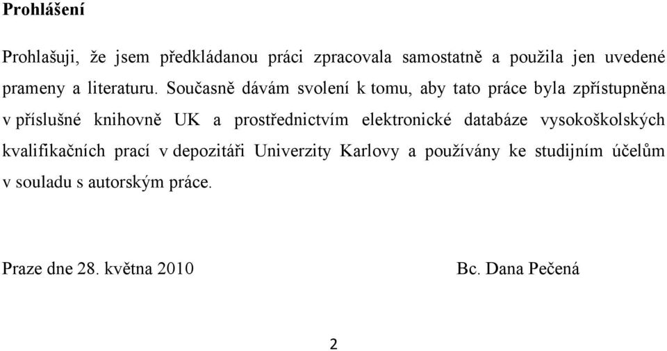 Současně dávám svolení k tomu, aby tato práce byla zpřístupněna v příslušné knihovně UK a