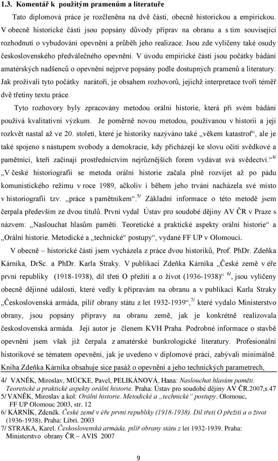 Jsou zde vylíčeny také osudy československého předválečného opevnění. V úvodu empirické části jsou počátky bádání amatérských nadšenců o opevnění nejprve popsány podle dostupných pramenů a literatury.