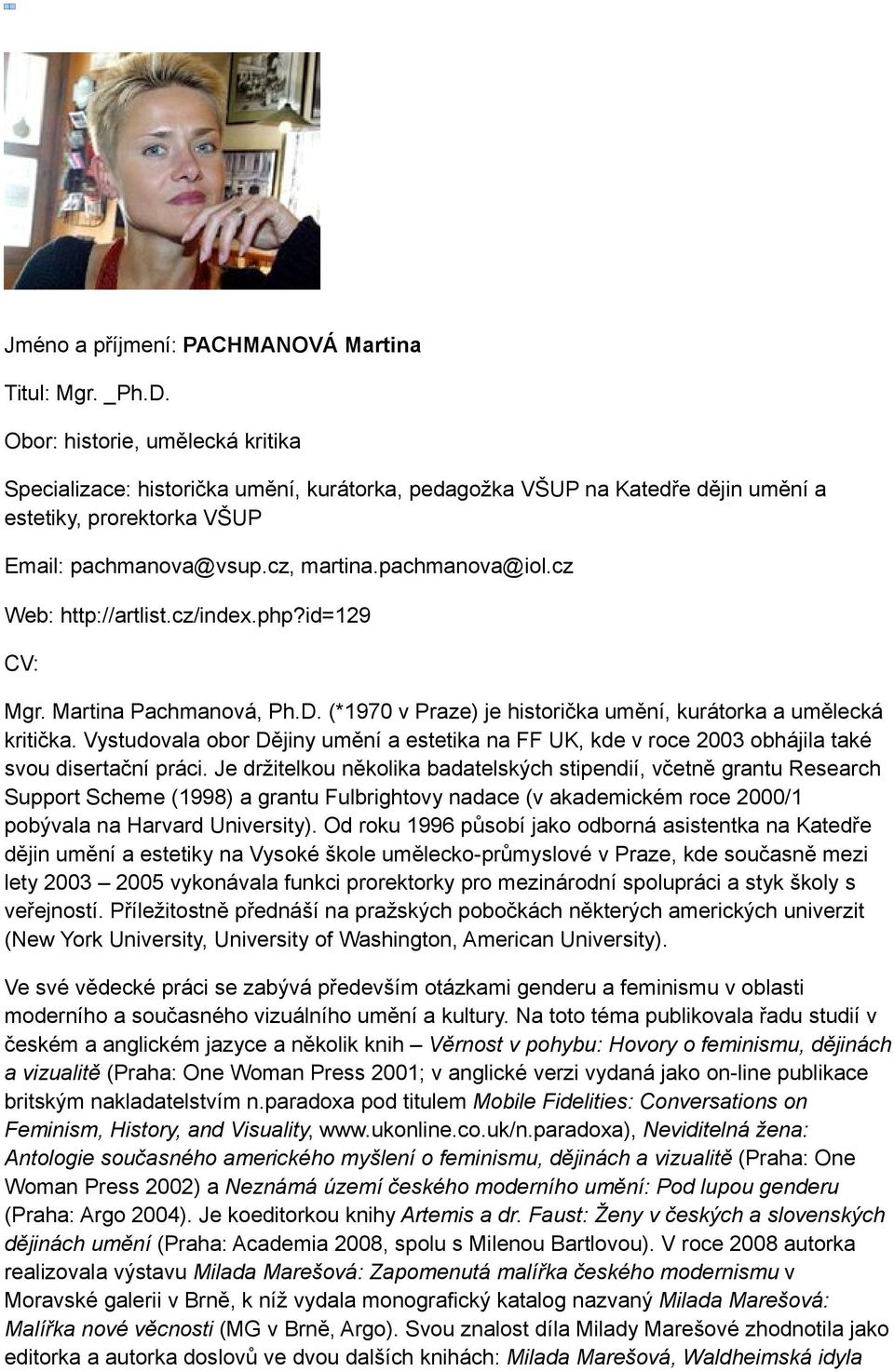 cz Web: http://artlist.cz/index.php?id=129 CV: Mgr. Martina Pachmanová, Ph.D. (*1970 v Praze) je historička umění, kurátorka a umělecká kritička.
