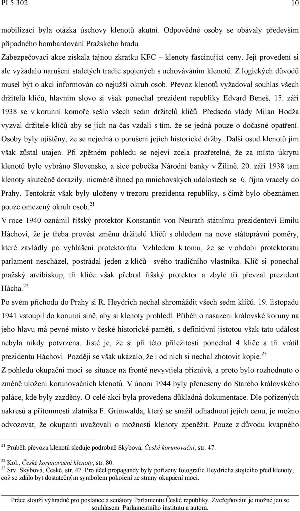 Z logických důvodů musel být o akci informován co nejužší okruh osob. Převoz klenotů vyžadoval souhlas všech držitelů klíčů, hlavním slovo si však ponechal prezident republiky Edvard Beneš. 15.