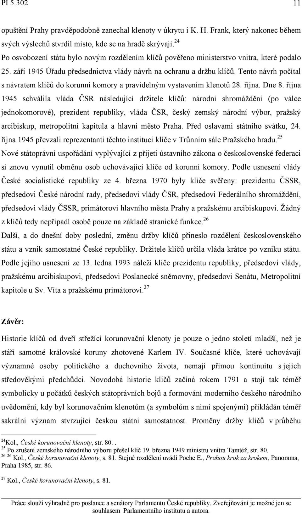 Tento návrh počítal s návratem klíčů do korunní komory a pravidelným vystavením klenotů 28. října. Dne 8.