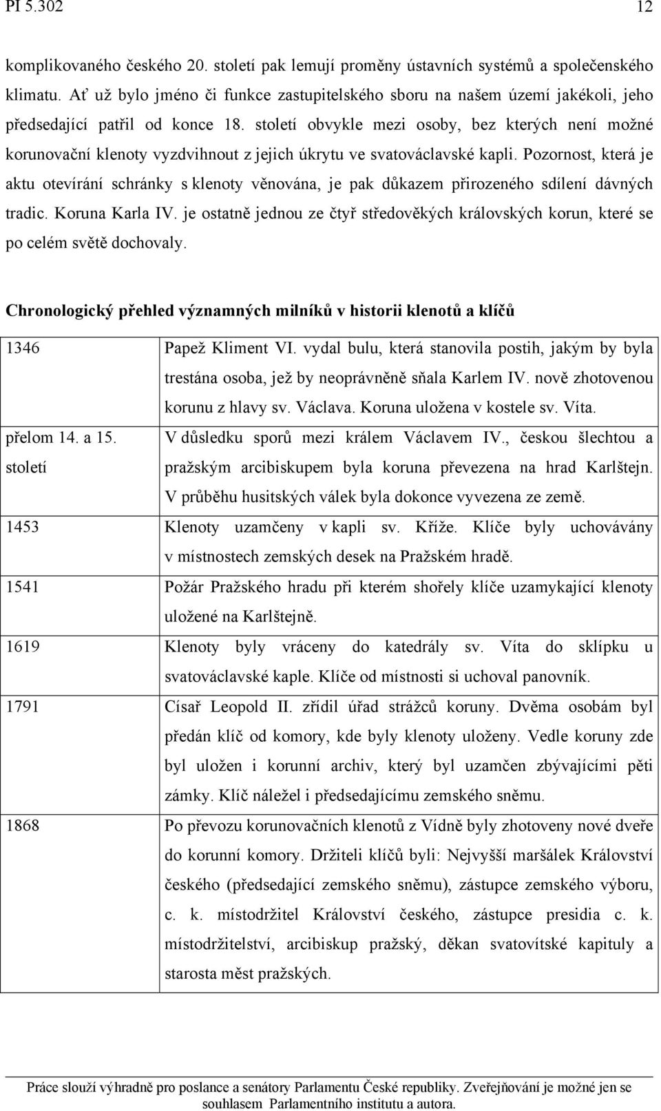 století obvykle mezi osoby, bez kterých není možné korunovační klenoty vyzdvihnout z jejich úkrytu ve svatováclavské kapli.