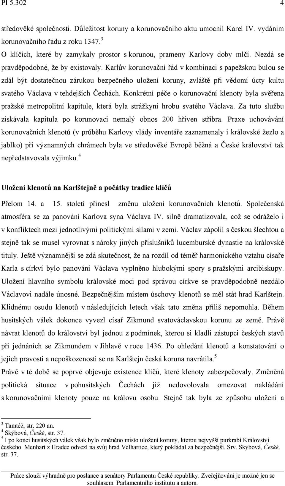 Karlův korunovační řád v kombinaci s papežskou bulou se zdál být dostatečnou zárukou bezpečného uložení koruny, zvláště při vědomí úcty kultu svatého Václava v tehdejších Čechách.