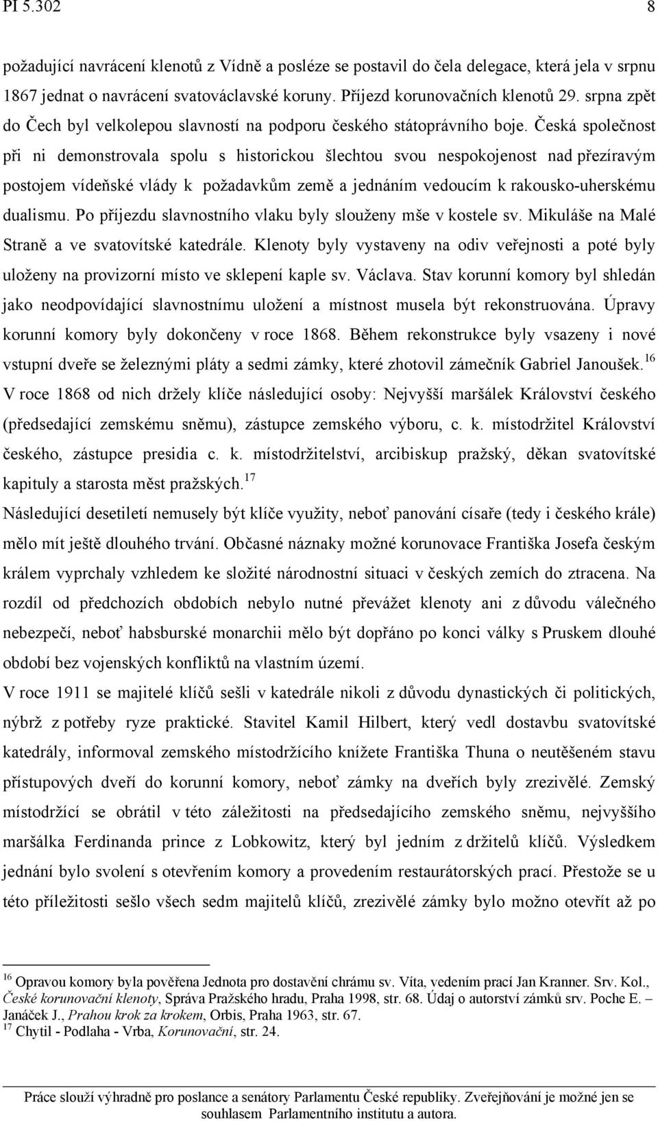 Česká společnost při ni demonstrovala spolu s historickou šlechtou svou nespokojenost nad přezíravým postojem vídeňské vlády k požadavkům země a jednáním vedoucím k rakousko-uherskému dualismu.