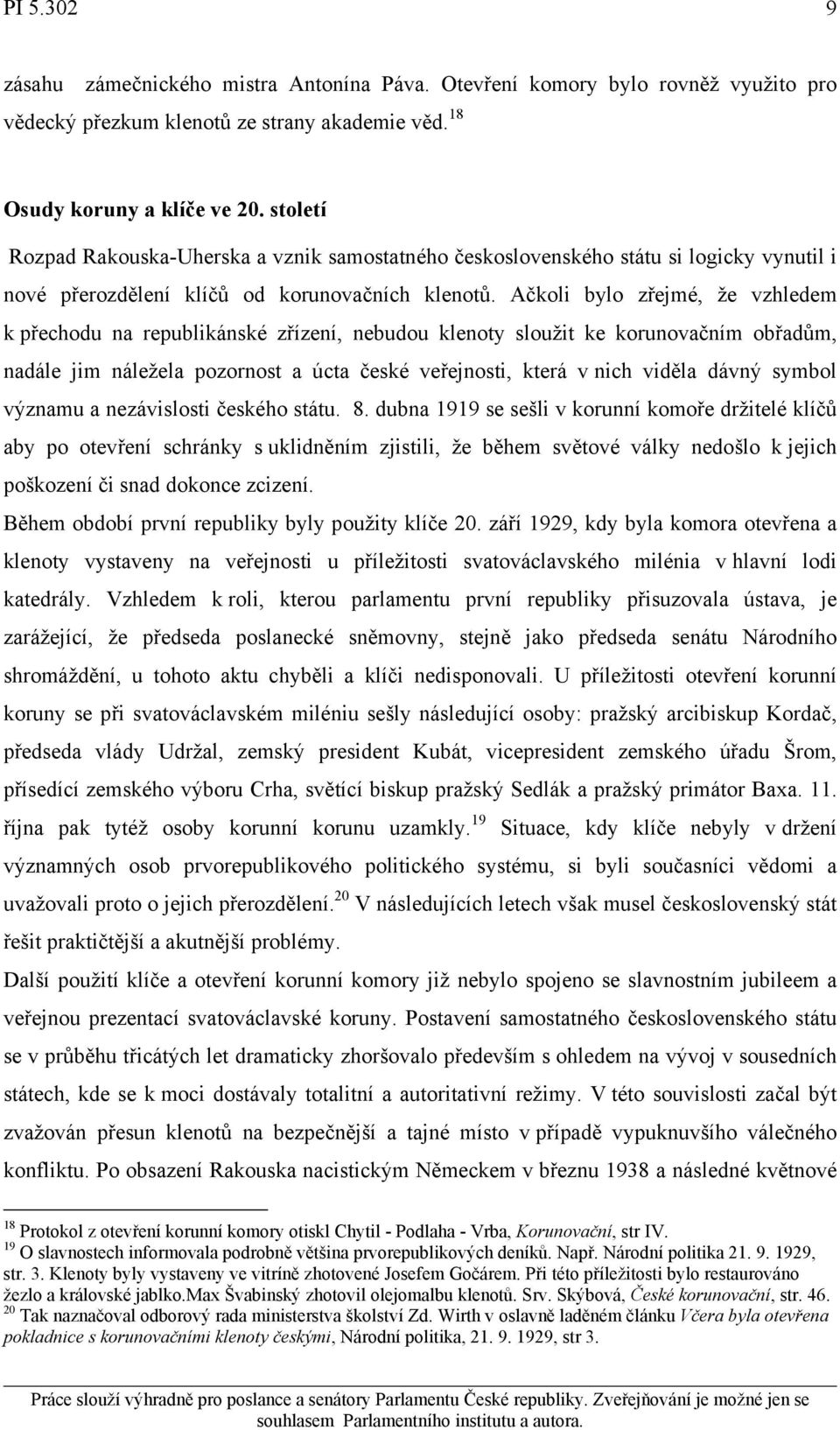 Ačkoli bylo zřejmé, že vzhledem k přechodu na republikánské zřízení, nebudou klenoty sloužit ke korunovačním obřadům, nadále jim náležela pozornost a úcta české veřejnosti, která v nich viděla dávný