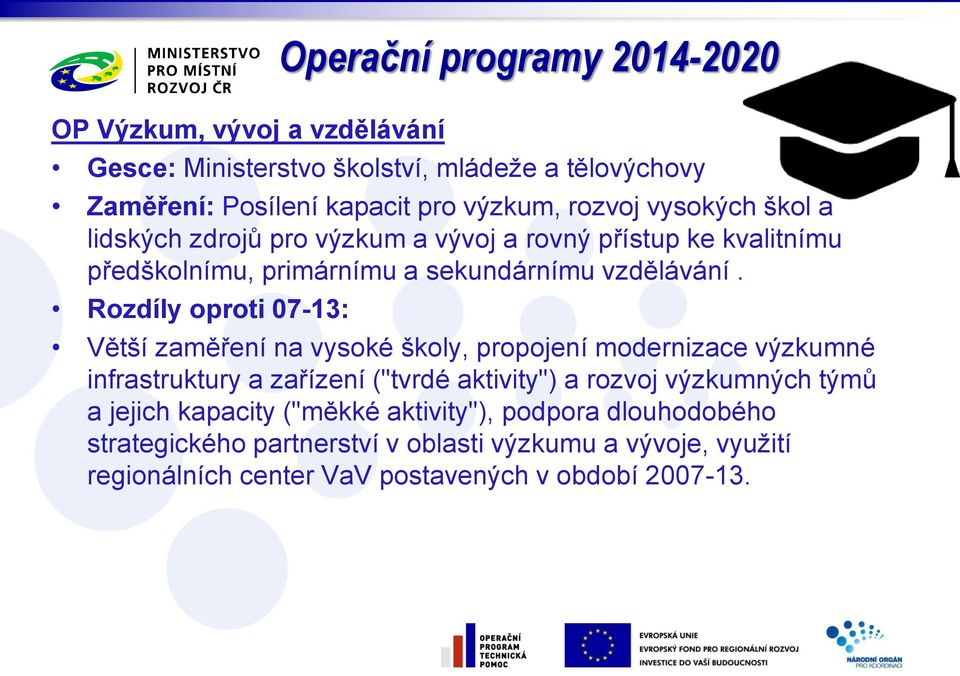 Rozdíly oproti 07-13: Větší zaměření na vysoké školy, propojení modernizace výzkumné infrastruktury a zařízení ("tvrdé aktivity") a rozvoj výzkumných týmů