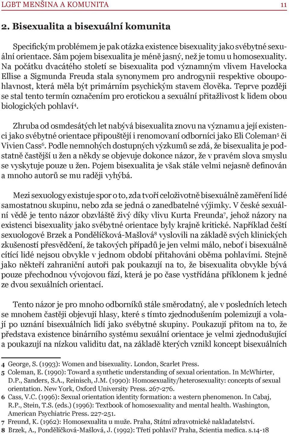 Na počátku dvacátého století se bisexualita pod významným vlivem Havelocka Ellise a Sigmunda Freuda stala synonymem pro androgynii respektive oboupohlavnost, která měla být primárním psychickým